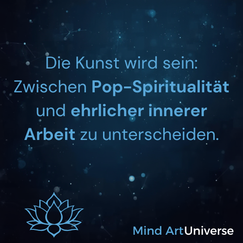 Die Kunst wird sein:
Zwischen Pop-Spiritualität und ehrlicher innerer Arbeit zu unterscheiden.