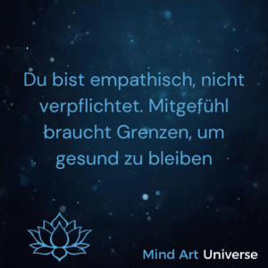 Du bist empathisch, nicht verpflichtet. Mitgefühl braucht Grenzen, um gesund zu bleiben