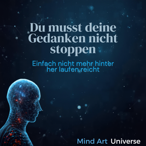 Du musst deine Gedanken nicht stoppen, du darfst einfach aufhören, jedem Gedanken hinter her zu laufen