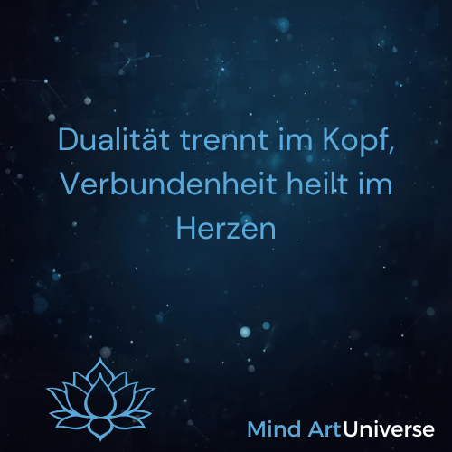 Dualität trennt im Kopf, Verbundenheit heilt im Herzen