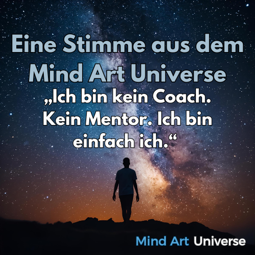 Eine Stimme aus der MindArt-Community – „Ich bin kein Coach. Kein Mentor. Ich bin einfach ich.“