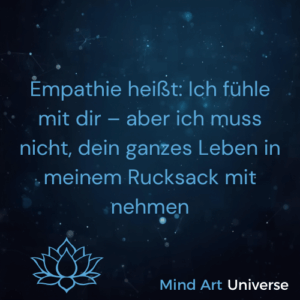 Empathie heißt: Ich fühle mit dir – aber ich muss nicht, dein ganzes Leben in meinem Rucksack mit nehmen