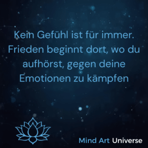 Kein Gefühl ist für immer. Frieden beginnt dort, wo du aufhörst, gegen deine Emotionen zu kämpfen