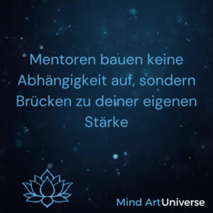 Mentoren bauen keine Abhängigkeit auf, sondern Brücken zu deiner eigenen Stärke