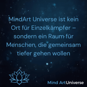 MindArt Universe ist kein Ort für Einzelkämpfer – sondern ein Raum für Menschen, die gemeinsam tiefer gehen wollen
